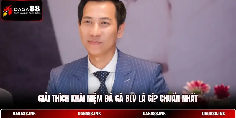 Giải thích khái niệm đá gà blv là gì? chuẩn nhất