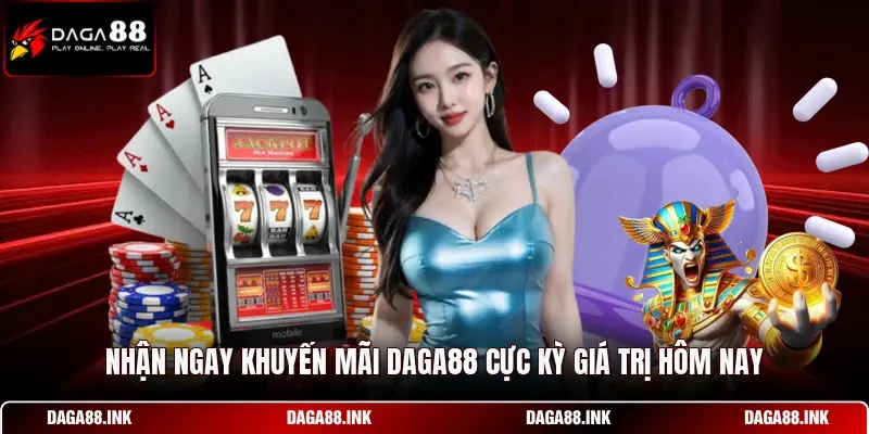 Nhận ngay khuyến mãi DAGA88 cực kỳ giá trị hôm nay