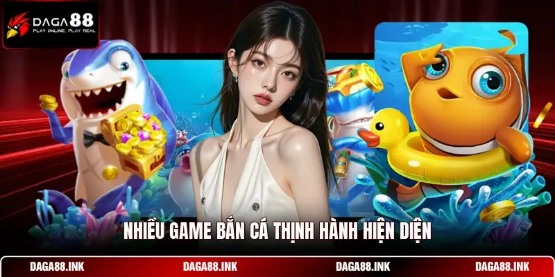 Nhiều game bắn cá thịnh hành hiện diện