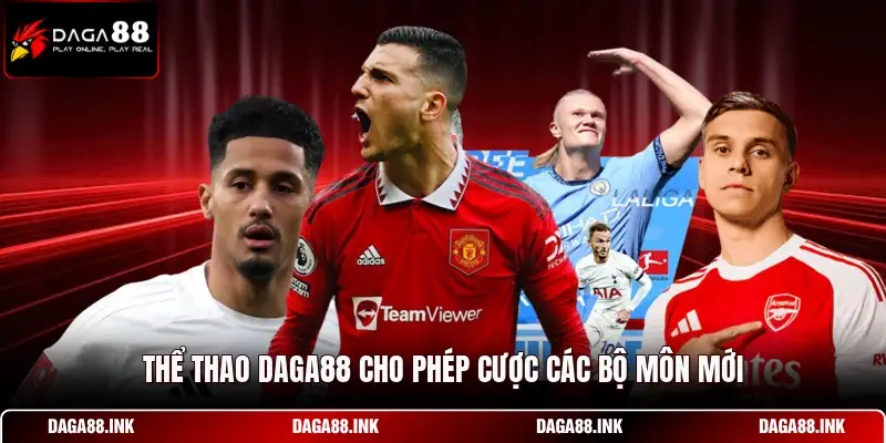 Thể thao DAGA88 cho phép cược các bộ môn mới Thể thao DAGA88 cho phép cược các bộ môn mới