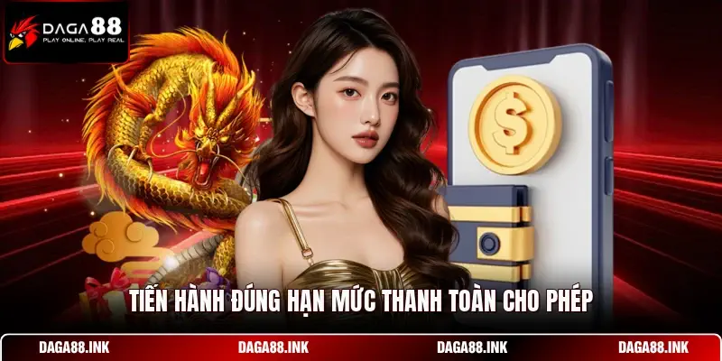 Tiến hành đúng hạn mức thanh toàn cho phép