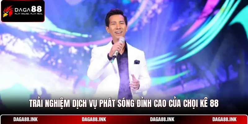 Trải nghiệm dịch vụ phát sóng đỉnh cao của chọi kê 88